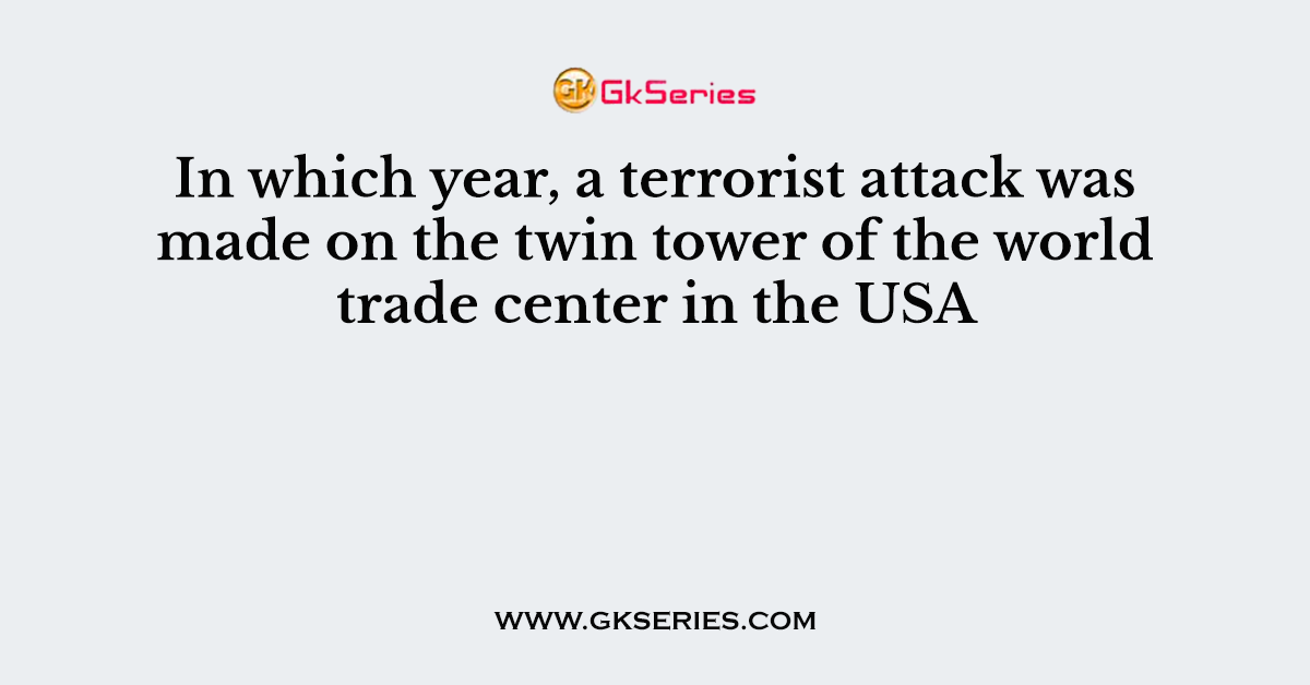 In which year, a terrorist attack was made on the twin tower of the world trade center in the USA