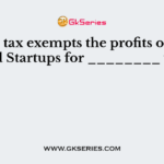 Income tax exempts the profits of recognized Startups for ________ years