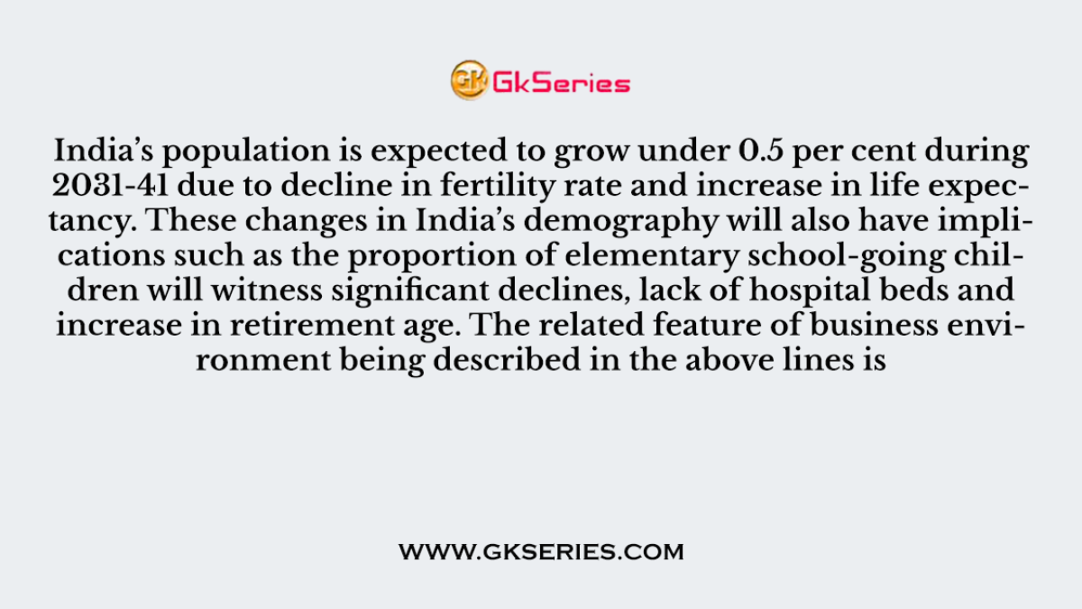 India’s population is expected to grow under 0.5 per cent during 2031-41 due to decline in fertility rate and increase in life expectancy