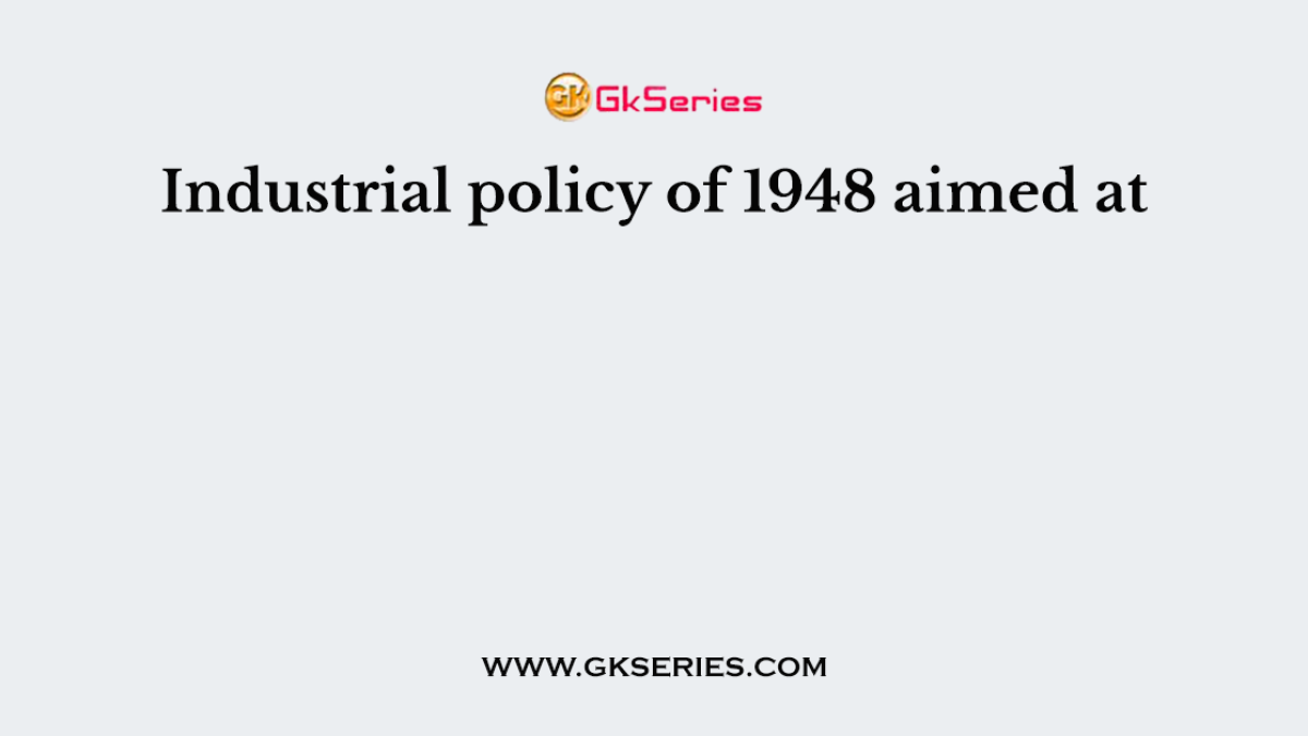 Industrial policy of 1948 aimed at