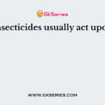 Insecticides usually act upon