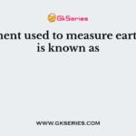Instrument used to measure earthquake is known as