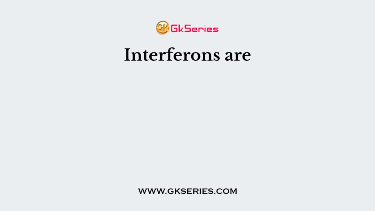 Interferons are