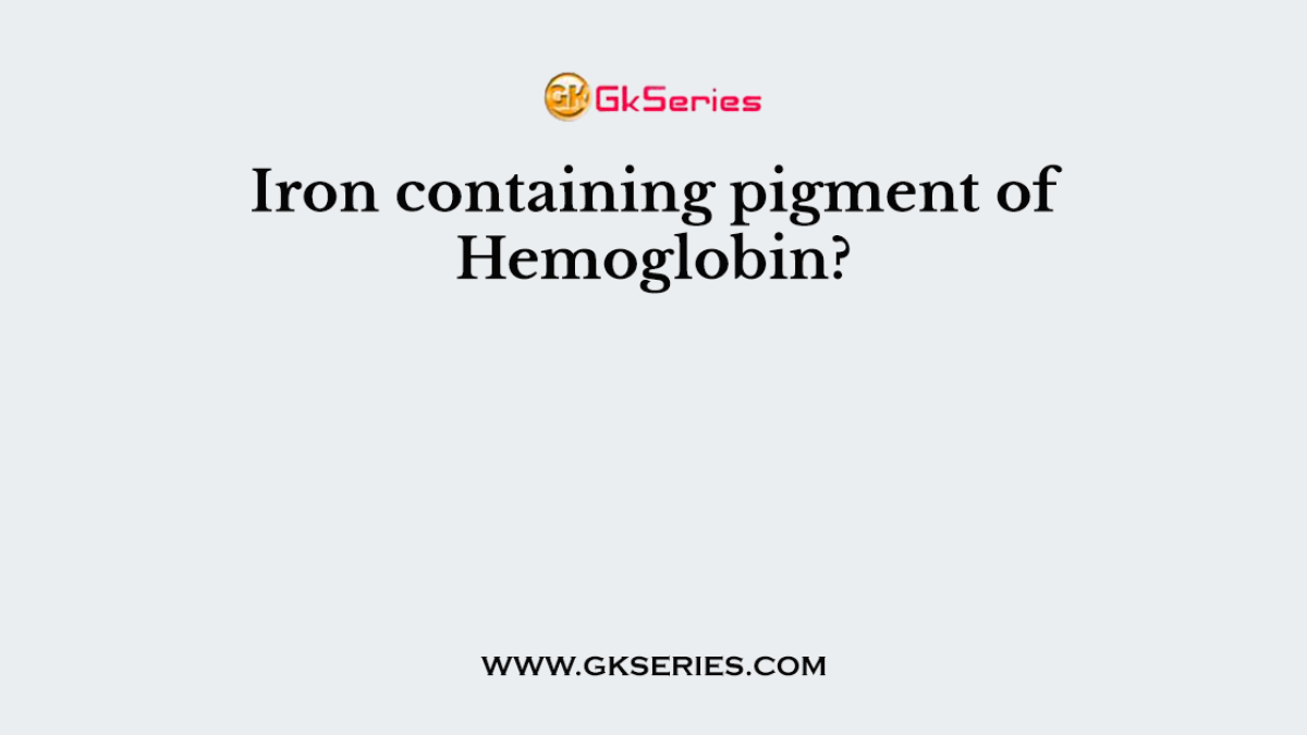 Iron containing pigment of Hemoglobin?