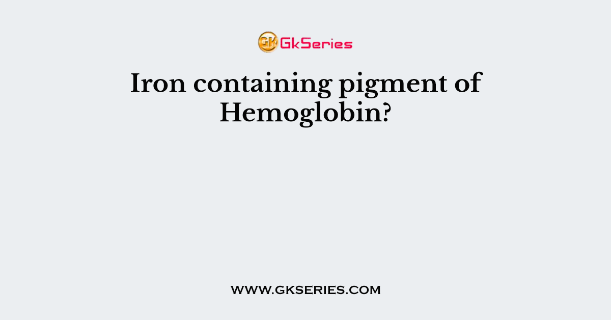 Iron containing pigment of Hemoglobin?