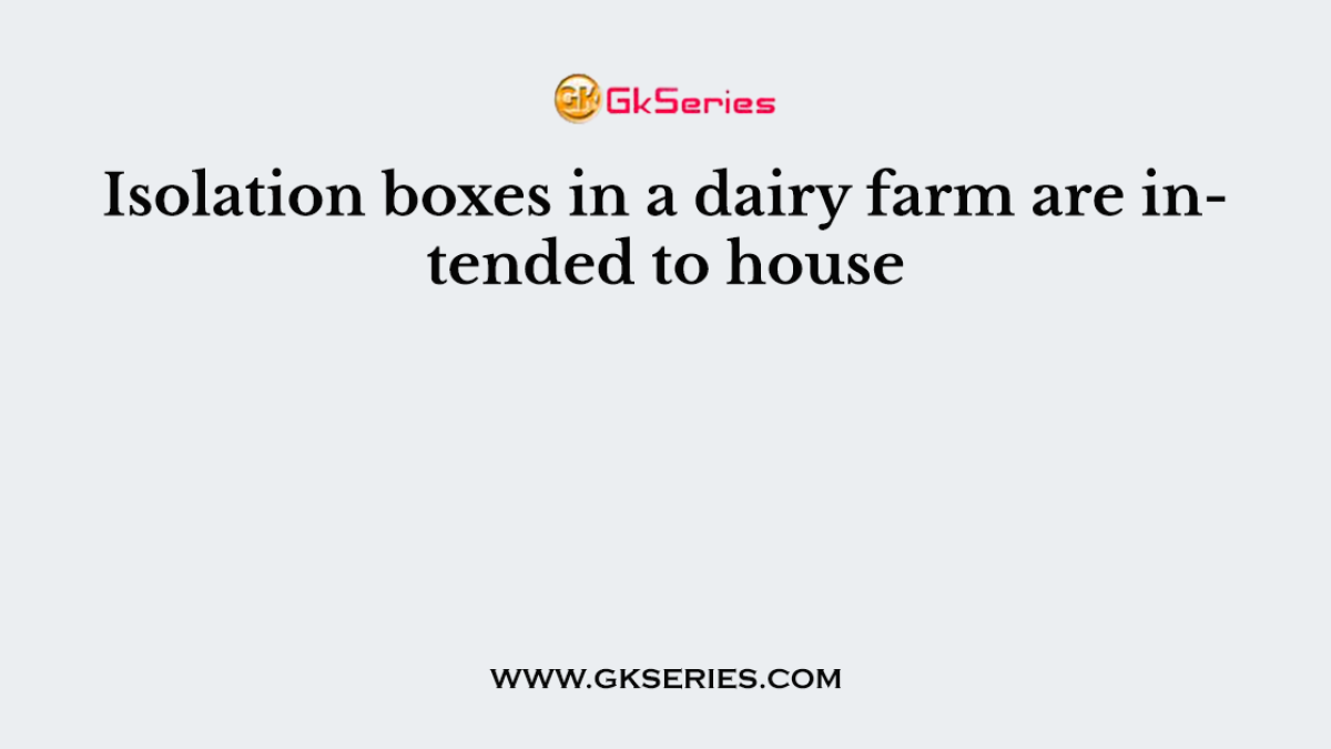 Isolation boxes in a dairy farm are intended to house