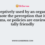 It is deceptively used by an organisation to promote the perception that its products, aims, or policies are environmentally friendly