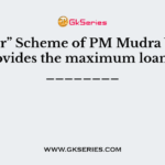 Q. “Kishor” Scheme of PM Mudra Yojana provides the maximum loan of ________