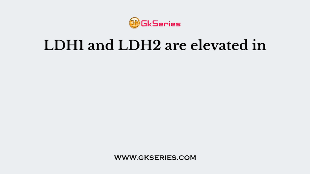 LDH1 and LDH2 are elevated in