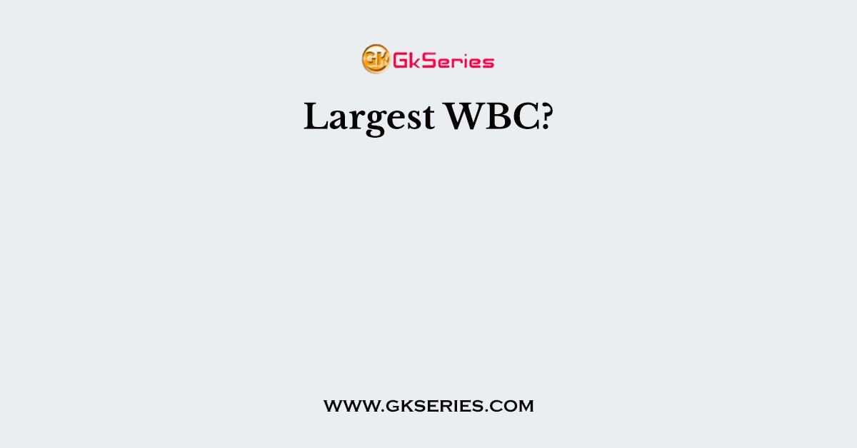 Largest WBC?