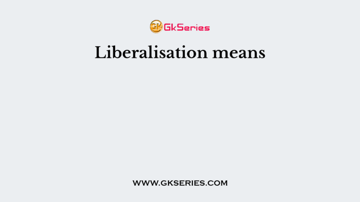 Liberalisation means