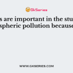 Lichens are important in the studies on atmospheric pollution because they