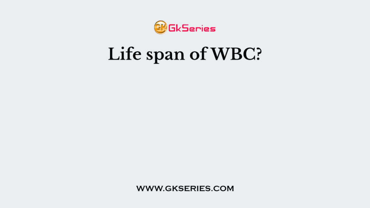 Life span of WBC?