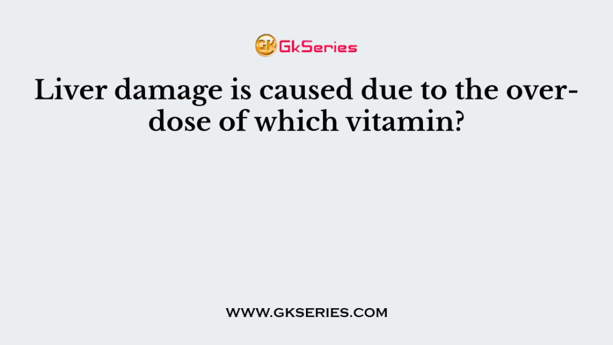 Liver damage is caused due to the overdose of which vitamin?
