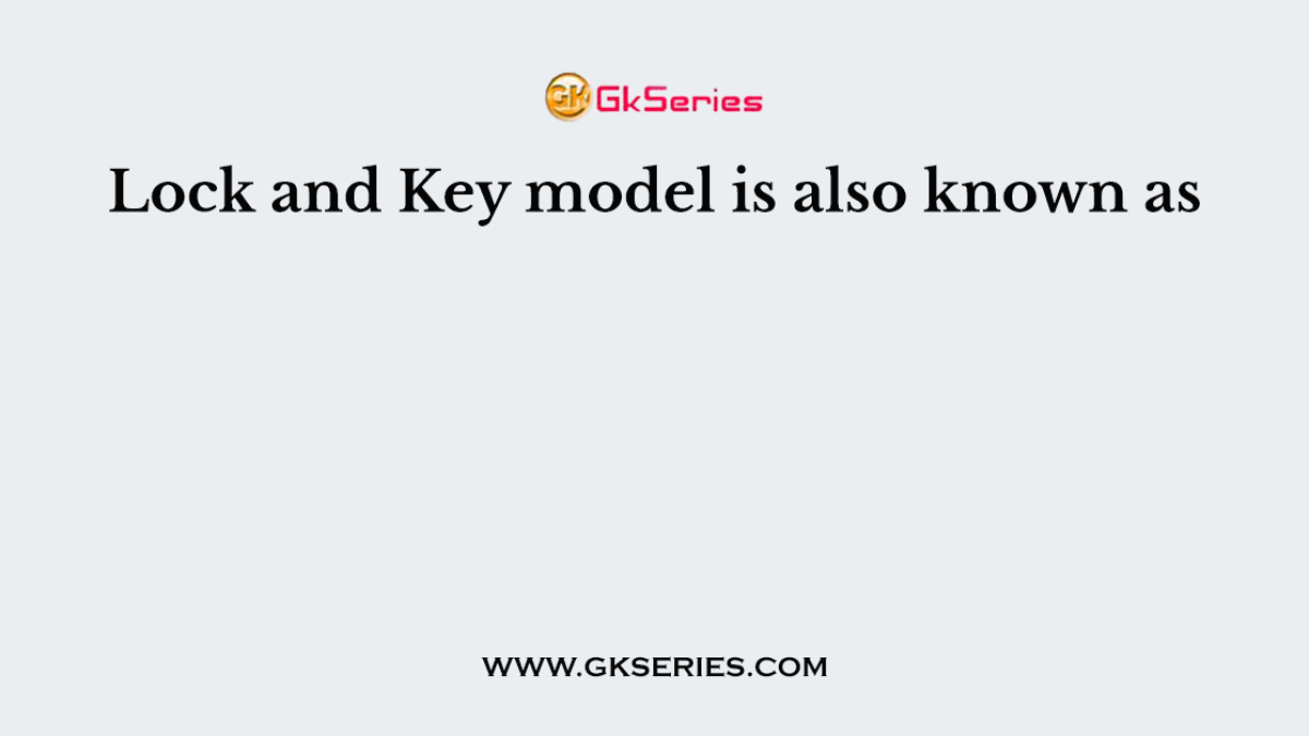 Lock and Key model is also known as