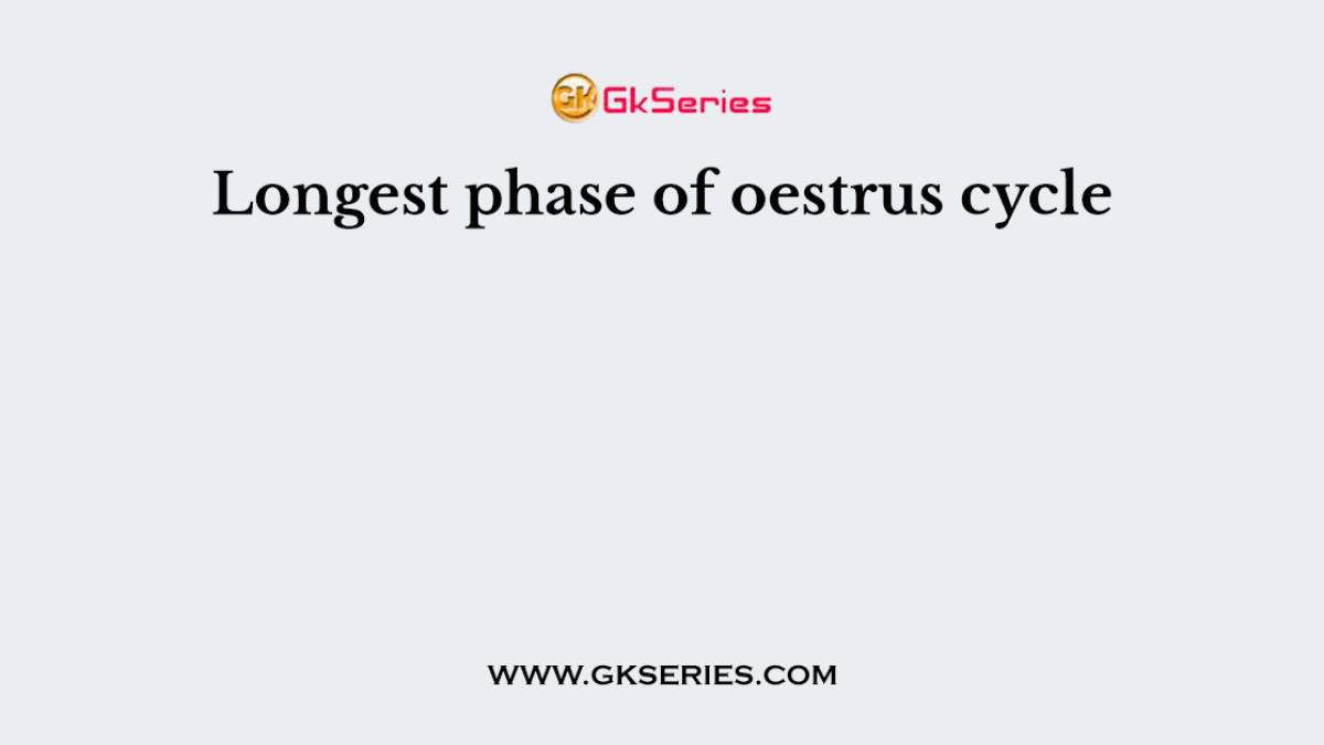 Longest phase of oestrus cycle