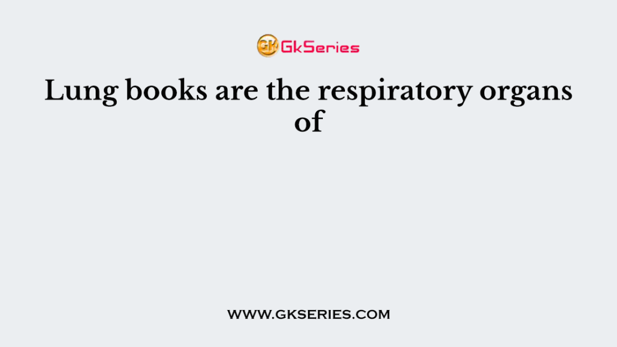 Lung books are the respiratory organs of