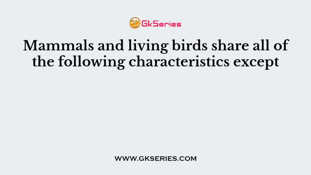 Mammals and living birds share all of the following characteristics except