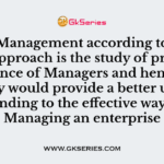Management according to ……….Approach is the study of practical experience of Managers and hence such a study would provide a better understanding to the effective way of Managing an enterprise