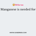 Manganese is needed for