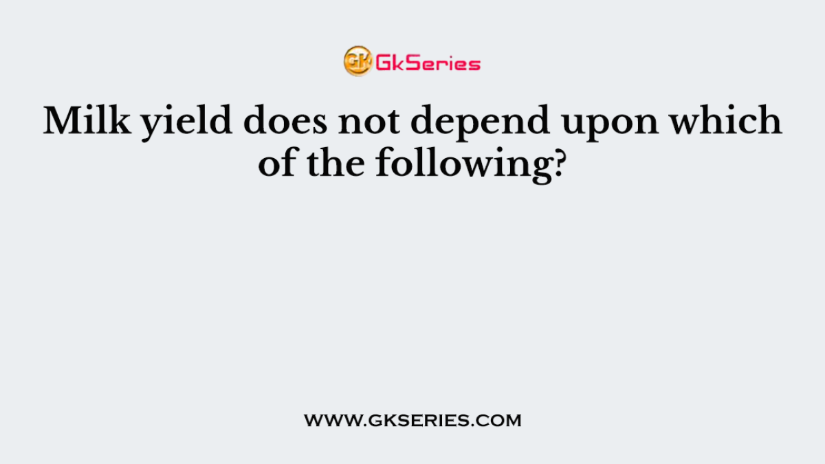 Milk yield does not depend upon which of the following?