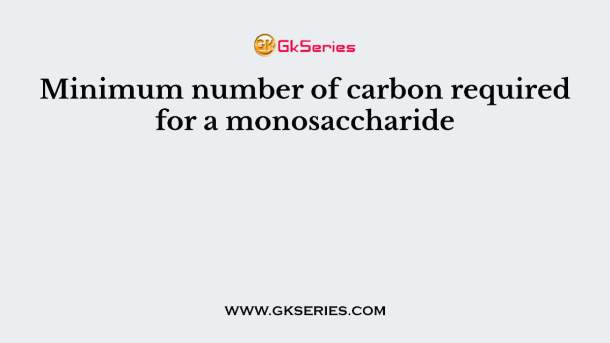 Minimum number of carbon required for a monosaccharide