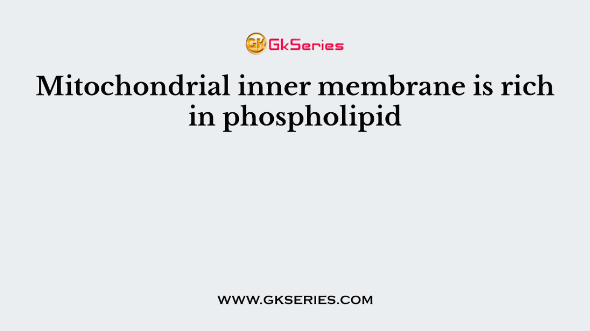 Mitochondrial inner membrane is rich in phospholipid