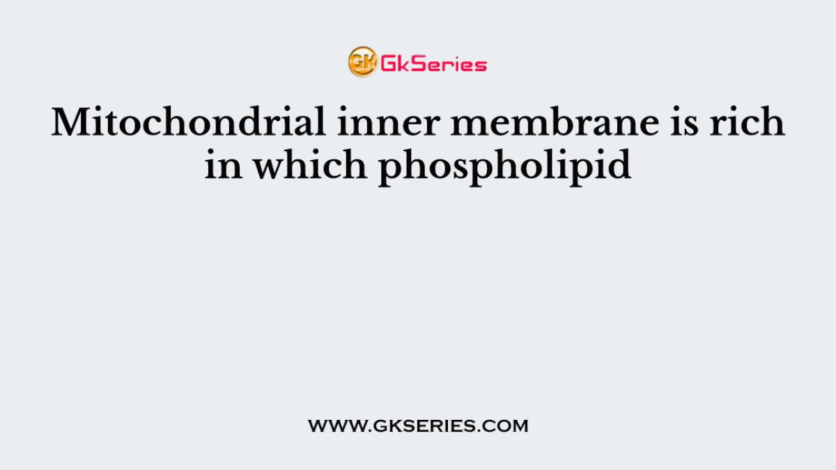 Mitochondrial inner membrane is rich in which phospholipid