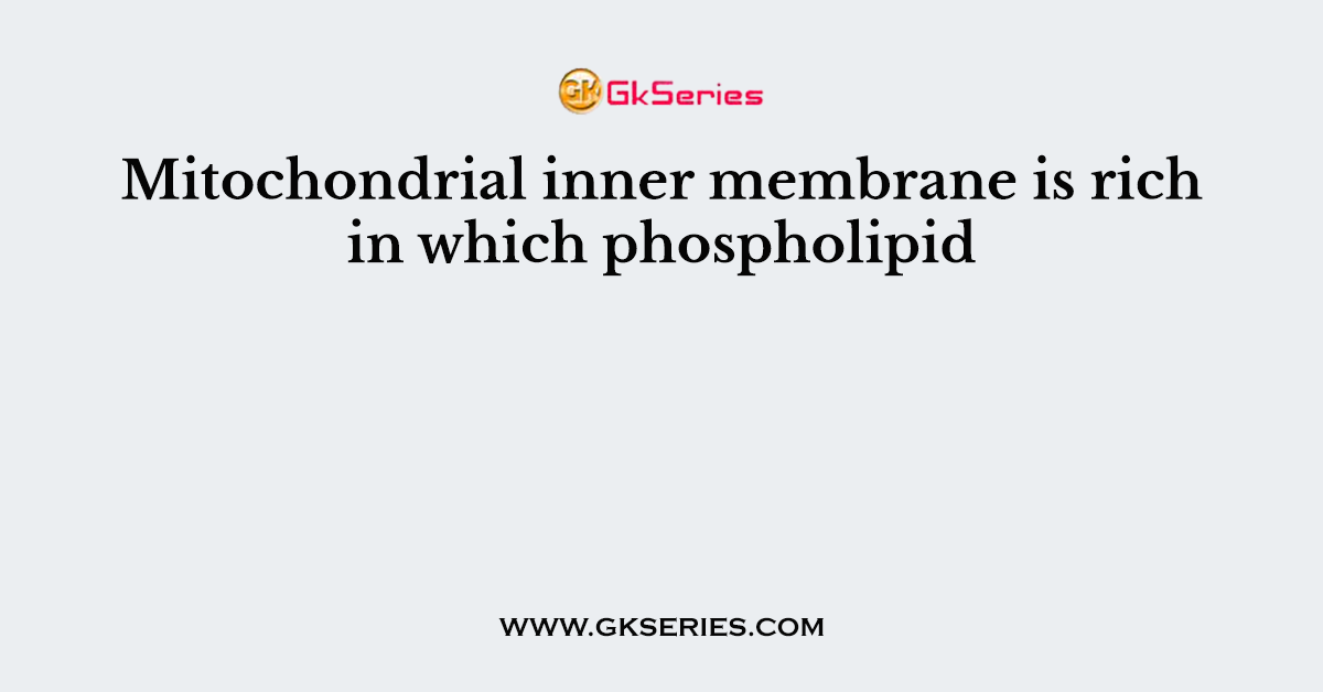 Mitochondrial inner membrane is rich in which phospholipid