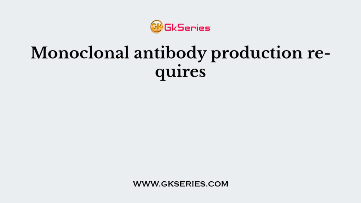 Monoclonal antibody production requires