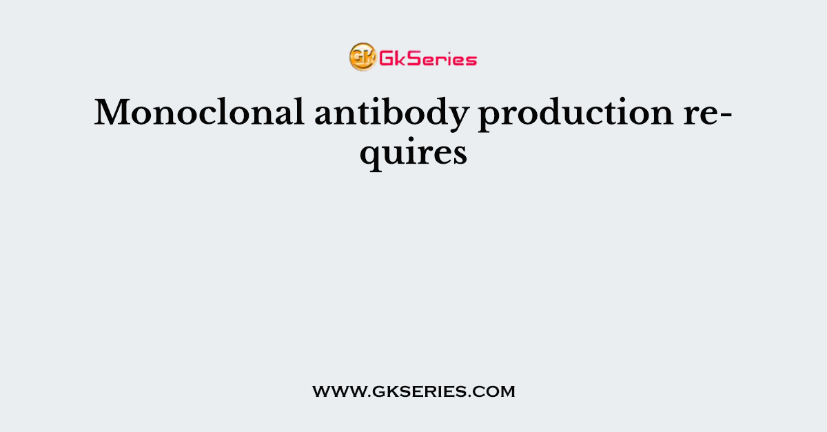 Monoclonal antibody production requires