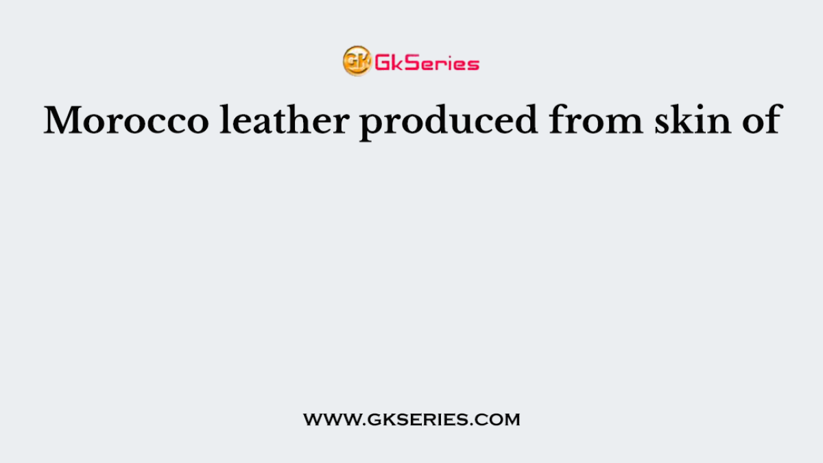 Morocco leather produced from skin of
