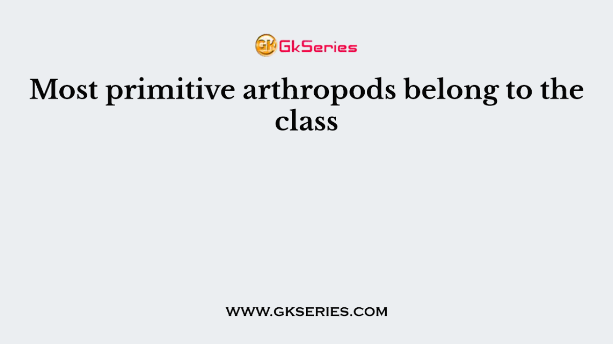 Most primitive arthropods belong to the class