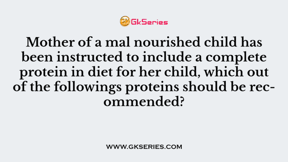 Mother of a mal nourished child has been instructed to include a complete protein in diet for her child, which out of the followings proteins should be recommended?