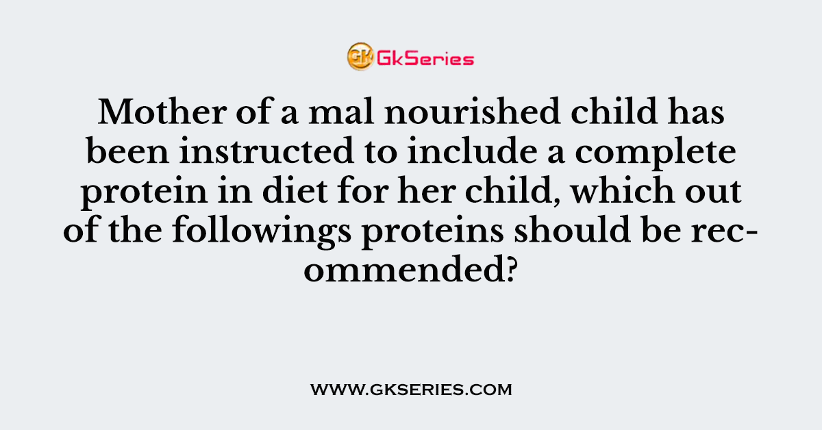 Mother of a mal nourished child has been instructed to include a complete protein in diet for her child, which out of the followings proteins should be recommended?