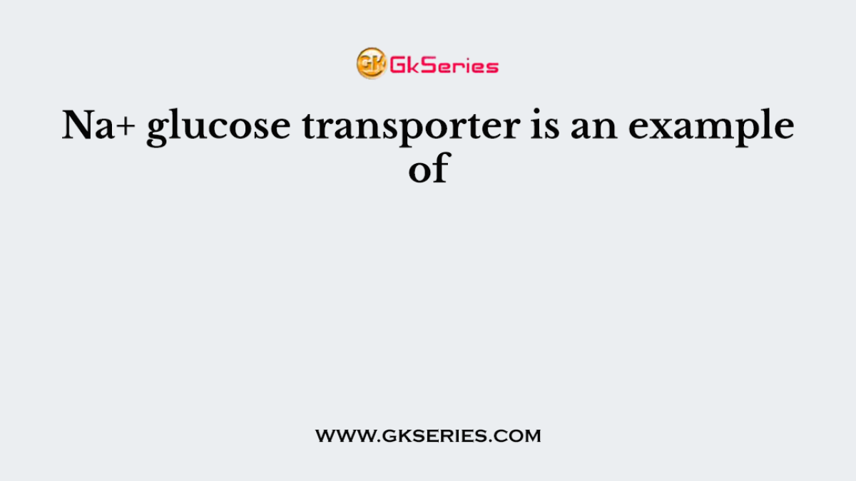 Na+ glucose transporter is an example of