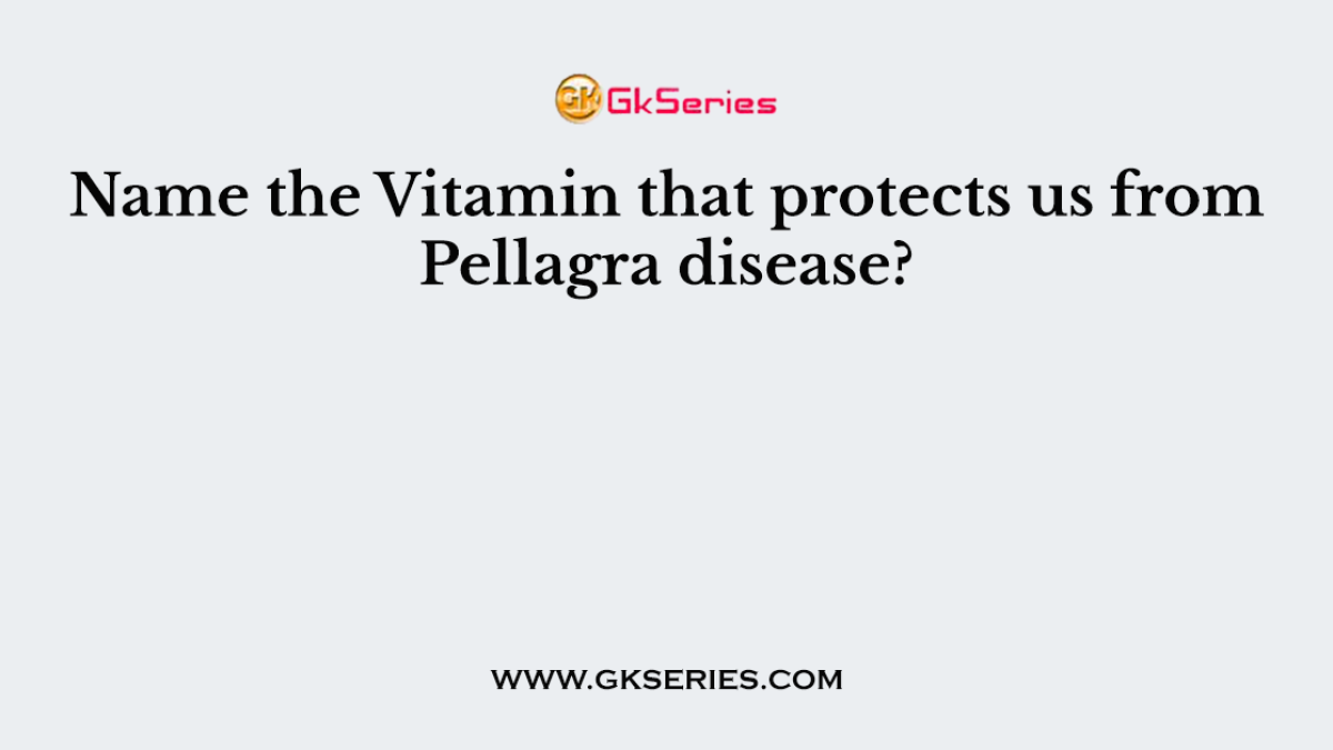 Name the Vitamin that protects us from Pellagra disease?