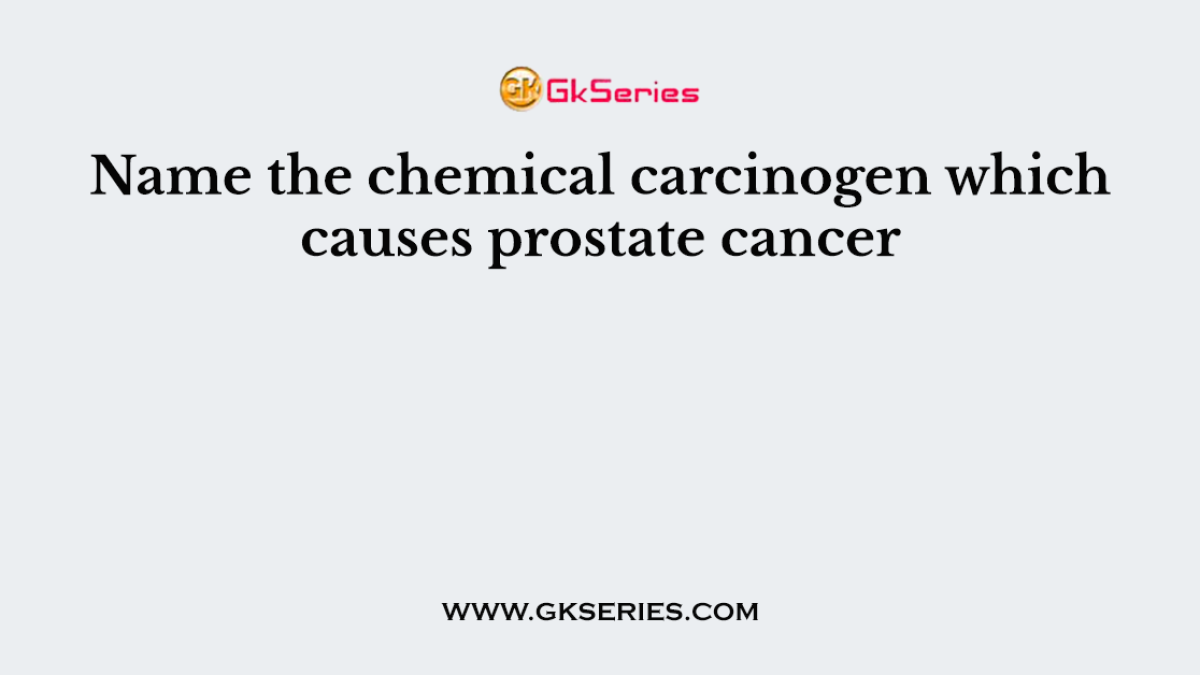 Name the chemical carcinogen which causes prostate cancer