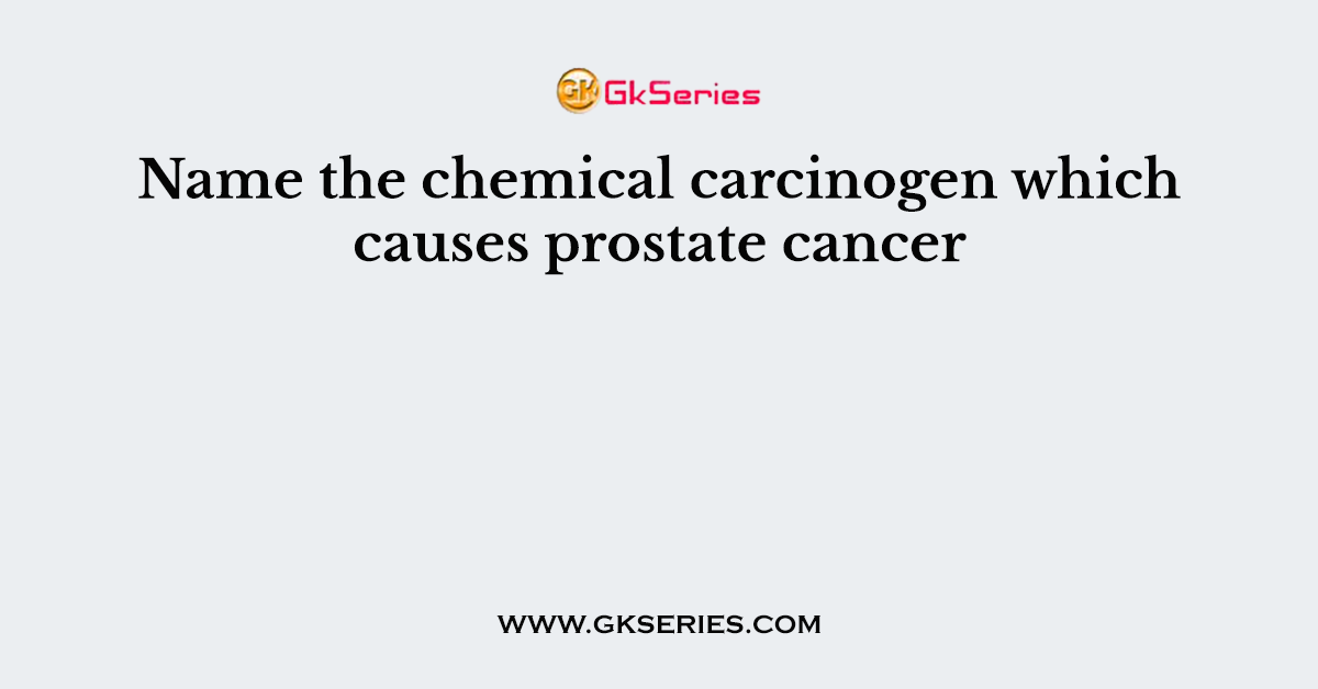 Name the chemical carcinogen which causes prostate cancer