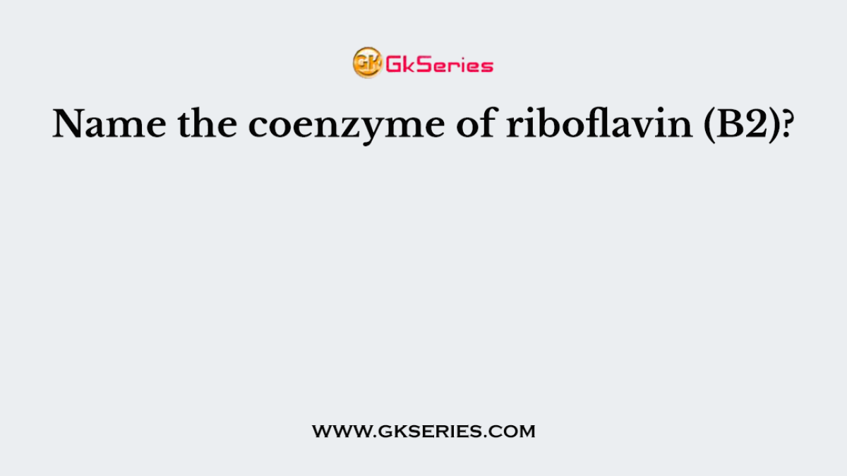 Name the coenzyme of riboflavin (B2)?