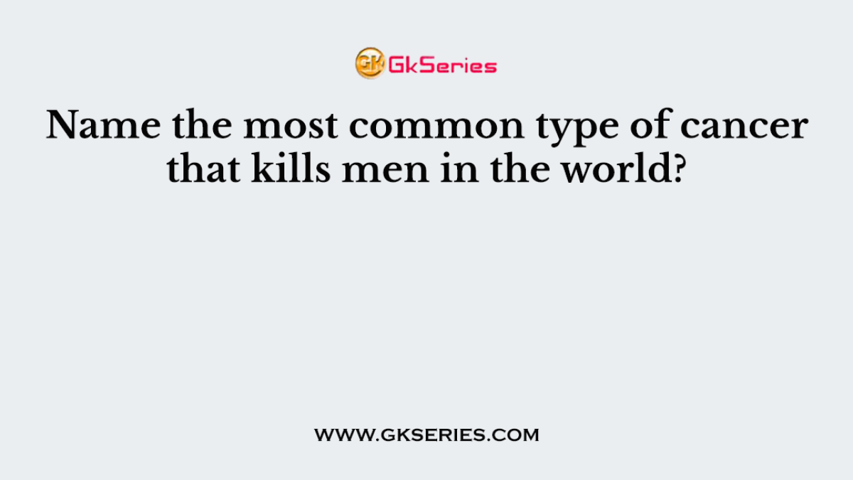 Name the most common type of cancer that kills men in the world?