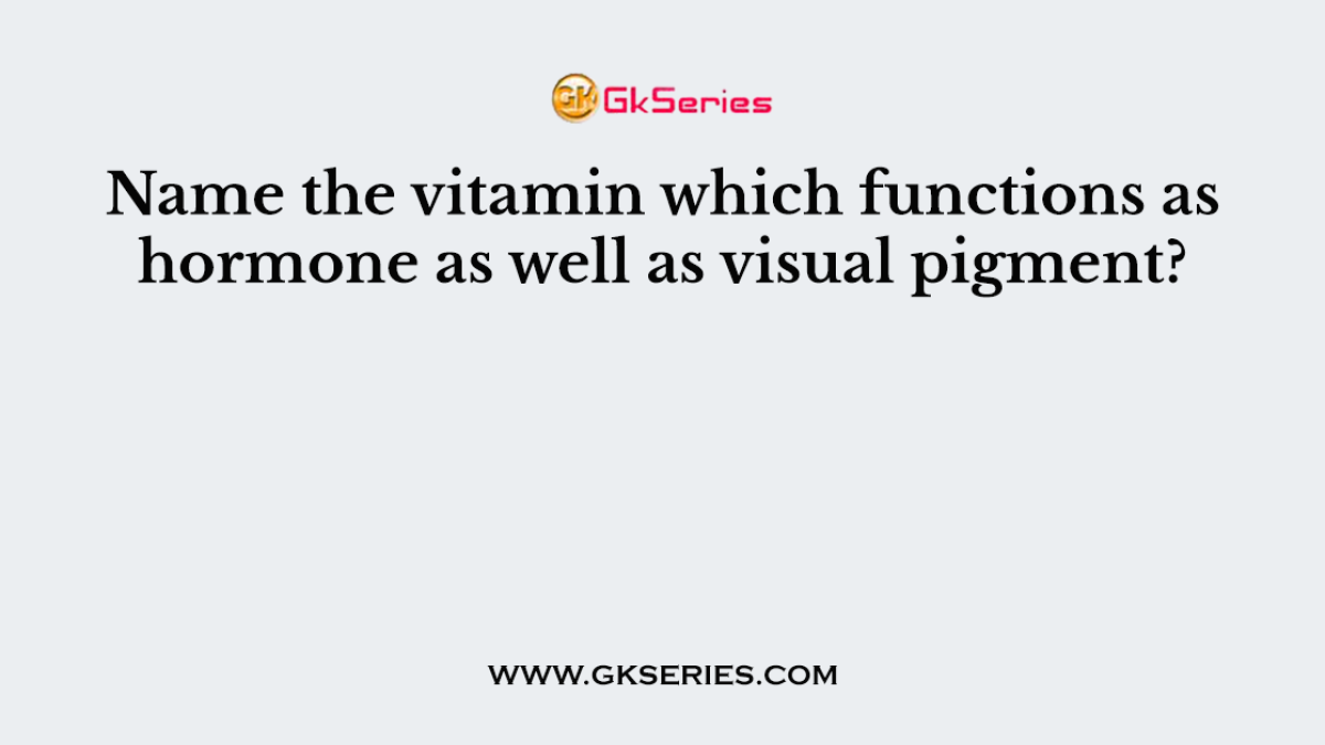 Name the vitamin which functions as hormone as well as visual pigment?