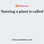 Naming a plant is called