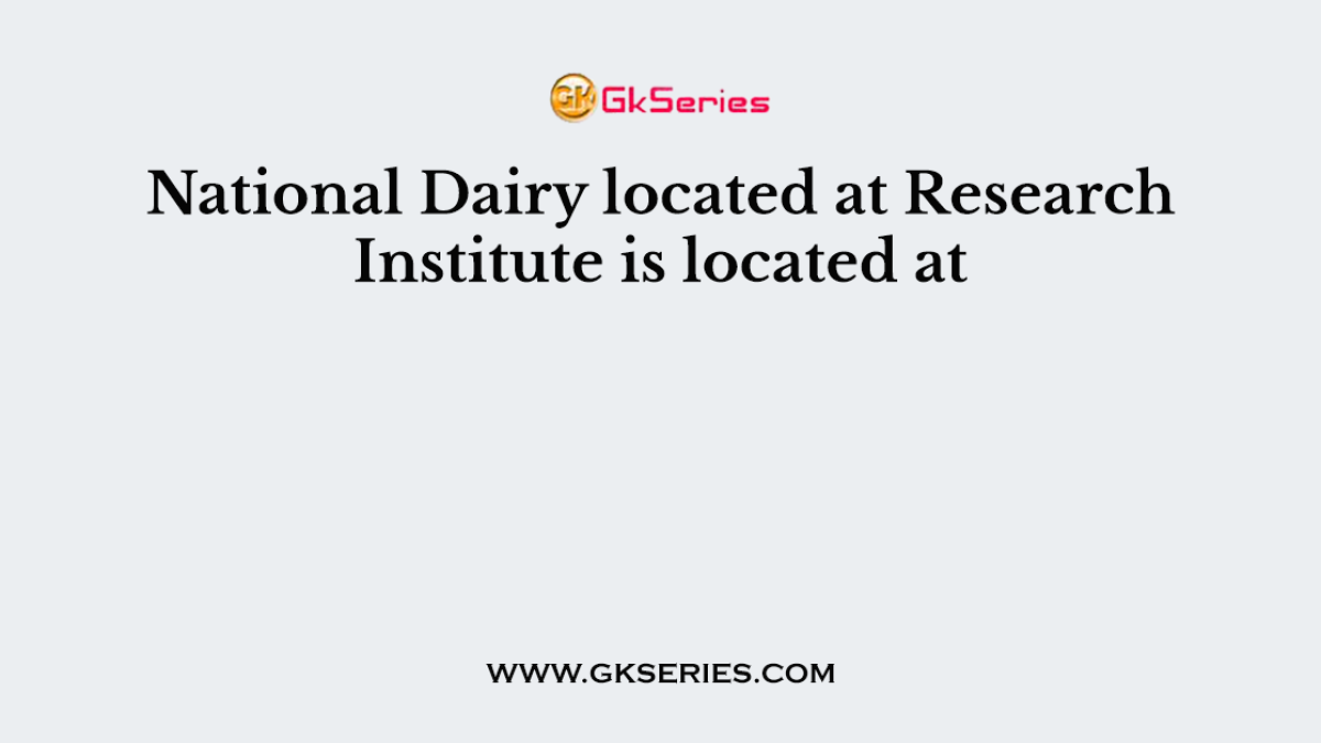 National Dairy located at Research Institute is located at