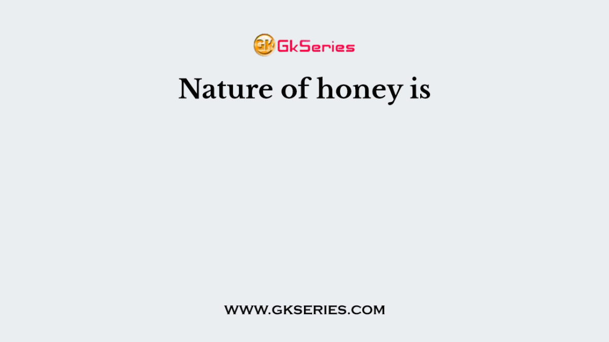 Nature of honey is