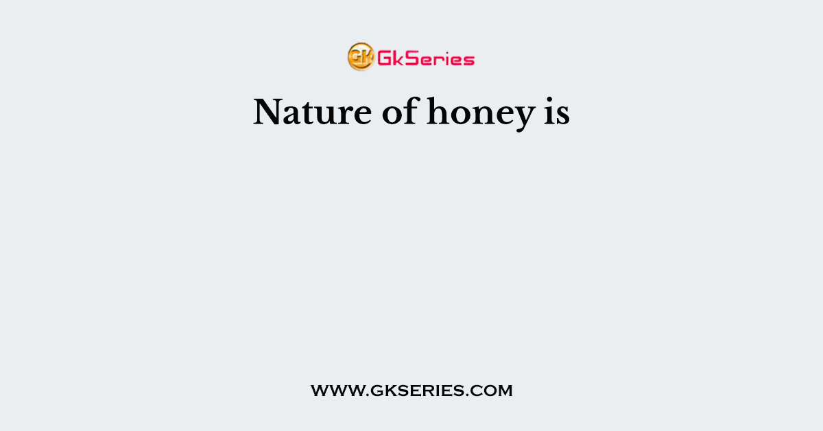 Nature of honey is