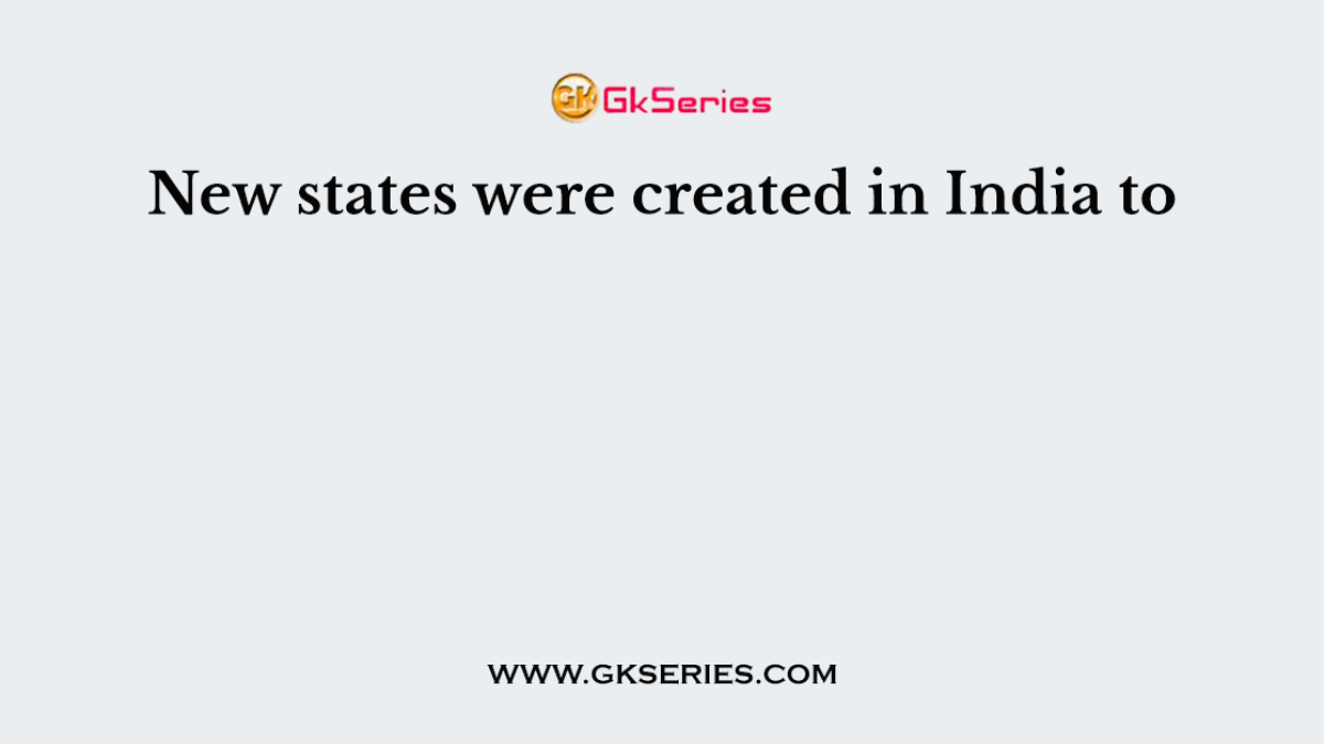 New states were created in India to