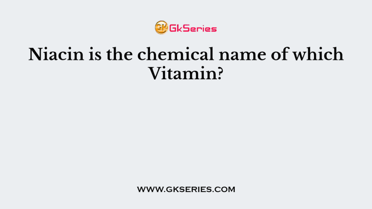 Niacin is the chemical name of which Vitamin?