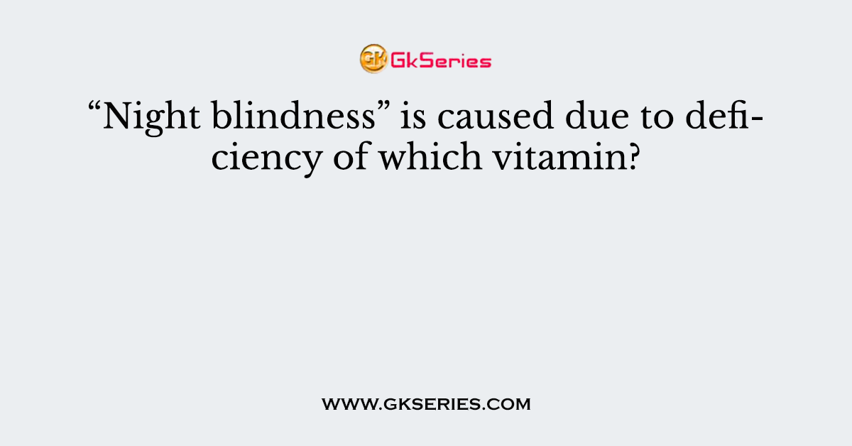 “Night blindness” is caused due to deficiency of which vitamin?