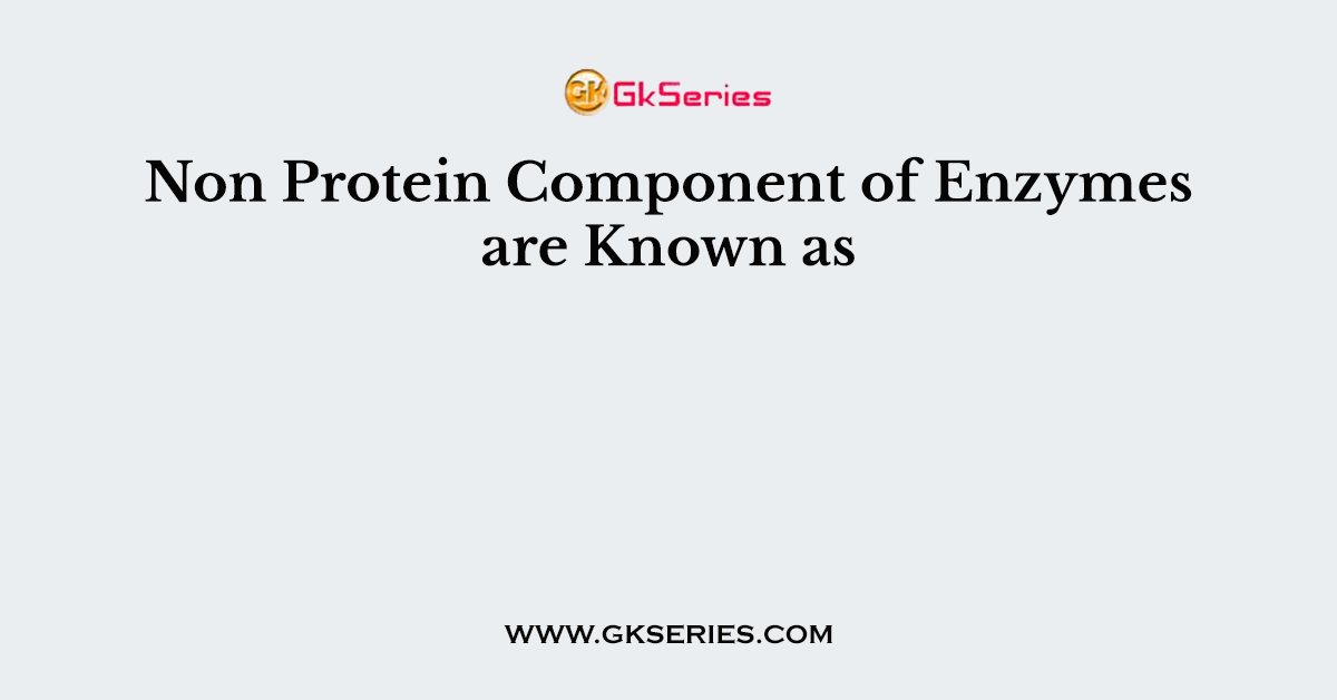 Non Protein Component of Enzymes are Known as